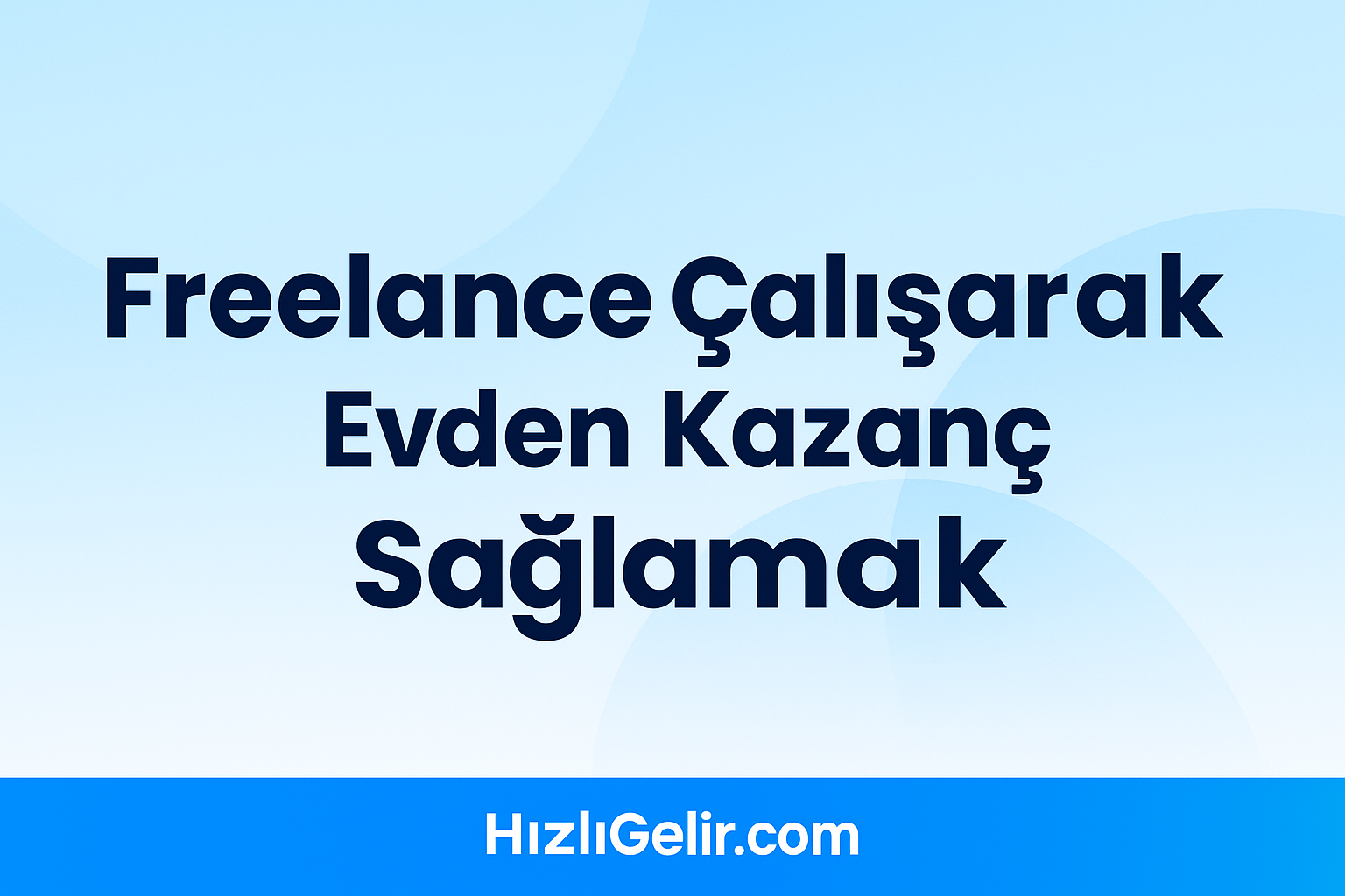 Freelance Çalışarak Evden Nasıl Kazanç Sağlanır? (Adım Adım 2025 Rehberi)
