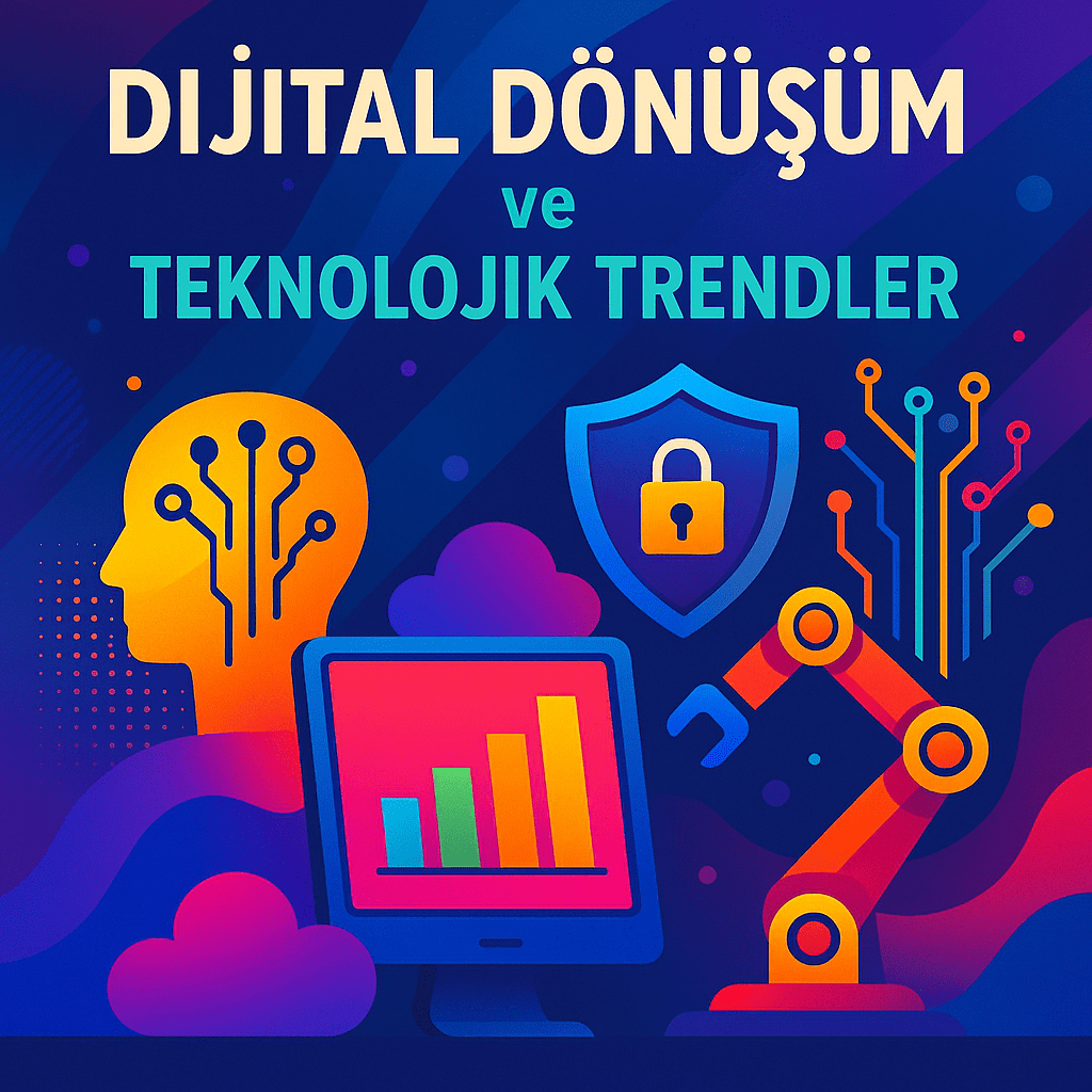 Dijital dönüşüm ve teknolojik trendler